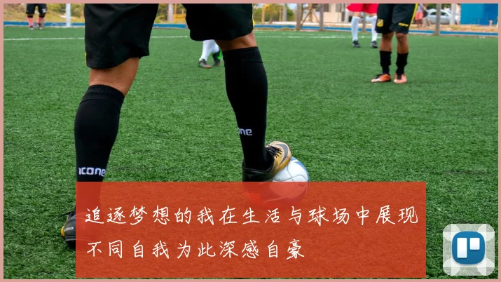 追逐梦想的我在生活与球场中展现不同自我为此深感自豪