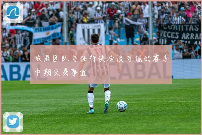 浓眉团队与独行侠洽谈可能的赛季中期交易事宜