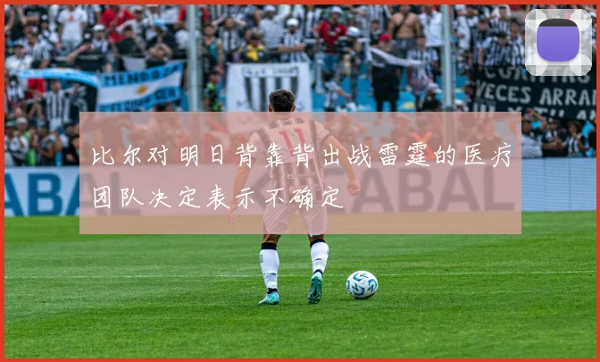 比尔对明日背靠背出战雷霆的医疗团队决定表示不确定