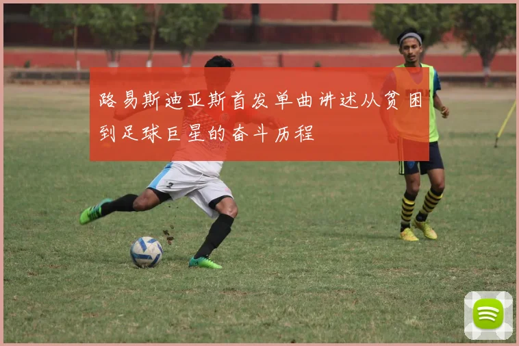 路易斯迪亚斯首发单曲讲述从贫困到足球巨星的奋斗历程