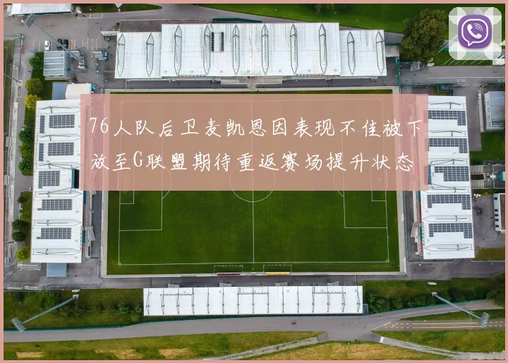 76人队后卫麦凯恩因表现不佳被下放至G联盟期待重返赛场提升状态